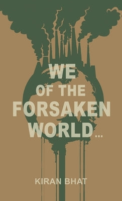 we of the forsaken world... by Bhat, Kiran