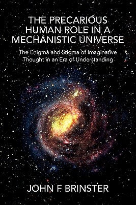 The Precarious Human Role in a Mechanistic Universe by Brinster, John F.