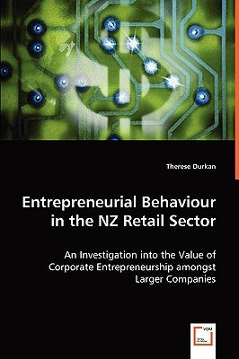 Entrepreneurial Behaviour in the NZ Retail Sector - An Investigation into the Value of Corporate Entrepreneurship amongst Larger Companies by Durkan, Therese