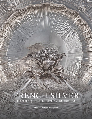 French Silver in the J. Paul Getty Museum by Bremer-David, Charissa