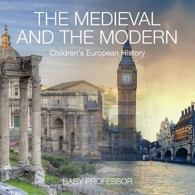 The Medieval and the Modern Children's European History by Baby Professor