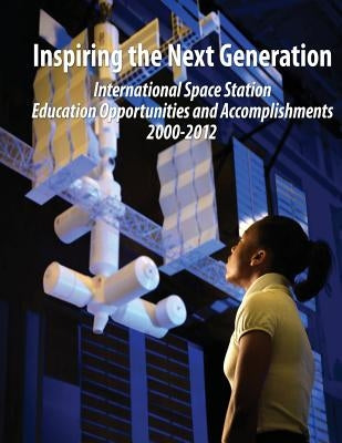 Inspiring the Next Generation: International Space Station Education Opportunities and Accomplishments 2000-2012 by Alleyne, Camille W.