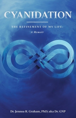 Cyanidation: The Refinement of My Life: A Memoir by Graham Ph. D., Jennoa R.