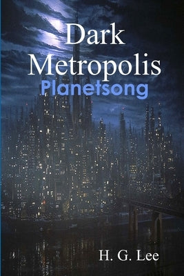 Dark Metropolis: Planetsong by Lee, H. G.
