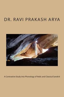 A Contrastive Study into Phonology of Vedic and Classical Sanskrit by Arya, Ravi Prakash