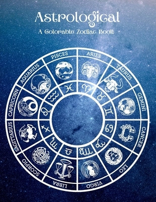 Astrological: A Colorable Zodiac Book by Manalac, Rick