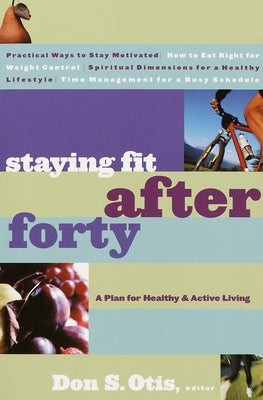 Staying Fit After Forty: A Plan for Healthy & Active Living by Otis, Don S.