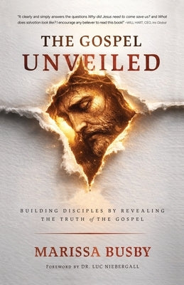 The Gospel Unveiled: Building Disciples by Revealing the Truth of the Gospel by Busby, Marissa