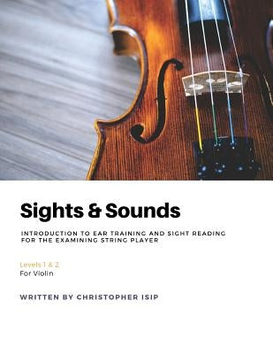 Sights & Sounds: Introduction to Ear Training and Sight Reading for the Examining String Player: For Violin by Isip, Christopher