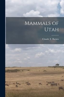 Mammals of Utah by Barnes, Claude T. (Claude Teancum) B.
