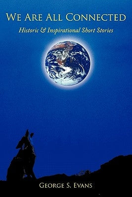We Are All Connected: Historic & Inspirational Short Stories by Evans, George S.