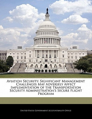 Aviation Security: Significant Management Challenges May Adversely Affect Implementation of the Transportation Security Administration's by United States Government Accountability