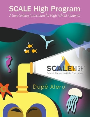 SCALE High Program: A Goal-Setting Curriculum for High School Students by Aleru, Dupé