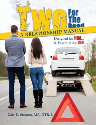 Two For The Road: A Relationship Manual Designed for Him and Essential for Her by Stanton, Gale D.
