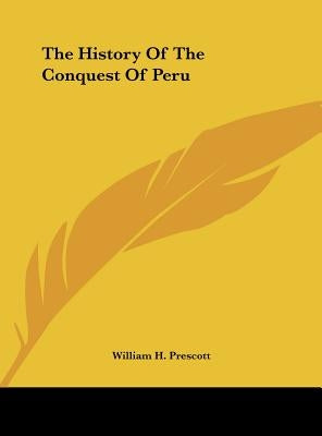 The History of the Conquest of Peru by Prescott, William H.