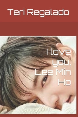 I love you, Lee Min Ho by Regalado, Teri