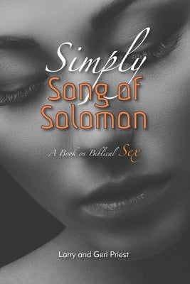 Simply Song of Solomon: A Book on Biblical Sex by Priest, Larry And Geri