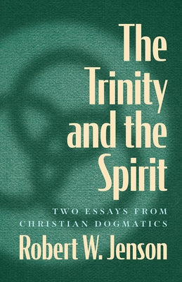 The Trinity and the Spirit: Two Essays from Christian Dogmatics by Jenson, Robert W.