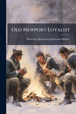Old Newport Loyalist: A Paper Read Before the Society ... Feb. 16, 1920 by Wharton, Katharine Johnstone Brinley