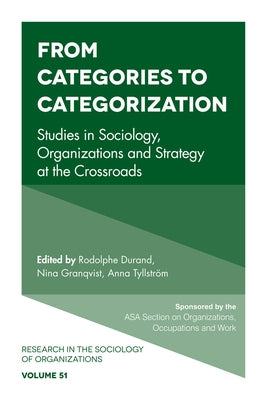 From Categories to Categorization: Studies in Sociology, Organizations and Strategy at the Crossroads by Durrand, Rodolphe