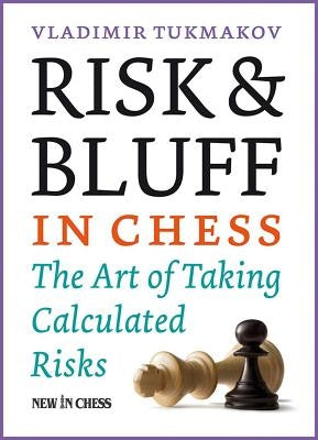 Risk & Bluff in Chess: The Art of Taking Calculated Risks by Tukmakov, Vladimir