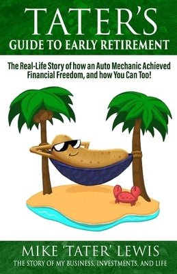 Tater's Guide to Early Retirement: The Real-Life Story of how an Auto Mechanic Achieved Financial Freedom, and how You Can Too! by Lewis, Mike 'tater'