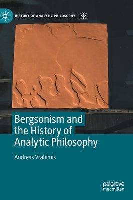 Bergsonism and the History of Analytic Philosophy by Vrahimis, Andreas