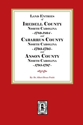 Abstracts of North Carolina Land Entries for Iredell County, 1789-1804, Cabarrus County 1793-1795 and Anson County 1795-1797 by Pruitt, Albert Bruce
