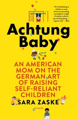 Achtung Baby: An American Mom on the German Art of Raising Self-Reliant Children by Zaske, Sara