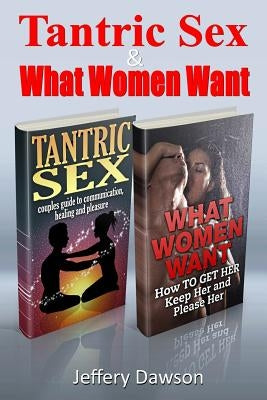 Tantric Sex and What Women Want: Couples Communication and Pleasure Guide by Dawson, Jeffery