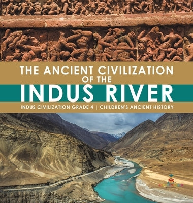 The Ancient Civilization of the Indus River Indus Civilization Grade 4 Children's Ancient History by Baby Professor