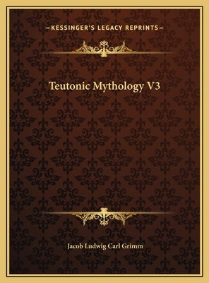 Teutonic Mythology V3 by Grimm, Jacob Ludwig Carl