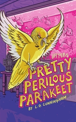 Pretty Perilous Parakeet by Cunningham, L. G.