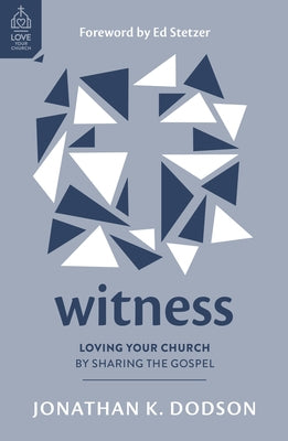Witness: Loving Your Church by Sharing the Gospel by Dodson, Jonathan K.