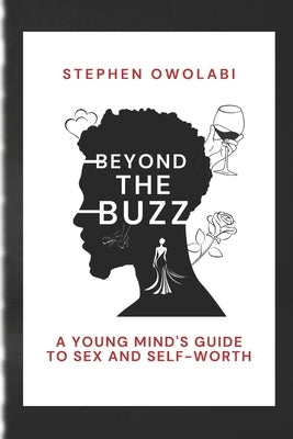 Beyond the Buzz: A Young mind's guide to sex and self worth by Owolabi, Stephen