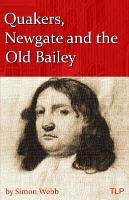 Quakers, Newgate and the Old Bailey by Webb, Simon