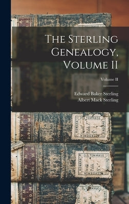 The Sterling Genealogy, Volume II; Volume II by Sterling, Albert Mack