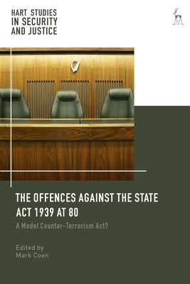 Offences Against the State ACT 1939 at 80: A Model Counter-Terrorism Act? by Coen, Mark