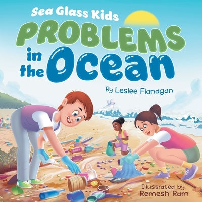 Sea Glass Kids - Problems in the Ocean: A Children's Book about Taking Action Against Marine Trash for Kids Ages 6-10 by Flanagan, Leslee