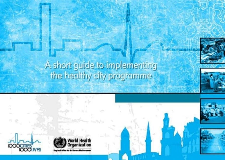 A Short Guide to Implementing the Healthy City Programme by Who Regional Office for the Eastern Medi