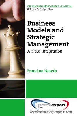 Business Models and Strategic Management: A New Integration by Newth, Francine