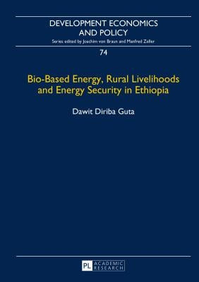 Bio-Based Energy, Rural Livelihoods and Energy Security in Ethiopia by Von Braun, Joachim