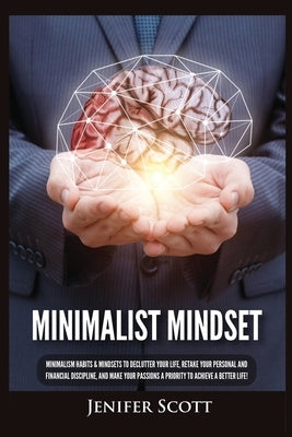Minimalist Mindset: Minimalism Habits & Mindsets to Declutter Your Life, Retake Your Personal and Financial Discipline, and Make Your Pass by Scott, Jenifer