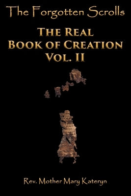 The Forgotten Scrolls: The Real Book of Creation Vol. II by Mary Kateryn, Mother