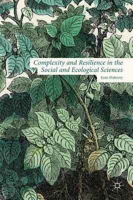 Complexity and Resilience in the Social and Ecological Sciences by Flaherty, Eoin