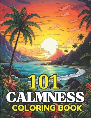 101 CALMNESS Adult Coloring Book: Relaxing Book to Calm your Mind and Stress Relief-Amazing Drawn Illustrations of Landscapes, Beaches, Homes, and Mor by Rahman, Atiqur