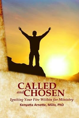 Called and Chosen: Igniting Your Fire Within for Ministry by Arnette, Kenyatta