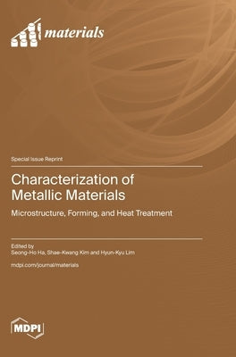 Characterization of Metallic Materials: Microstructure, Forming, and Heat Treatment by Ha, Seong-Ho