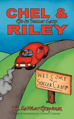 Chel & Riley Adventures: Chel and Riley Go to Soccer Camp by Graphman, Wm Matthew