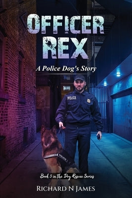 Officer Rex: (A Police Dog's Story) by James, Richard N.